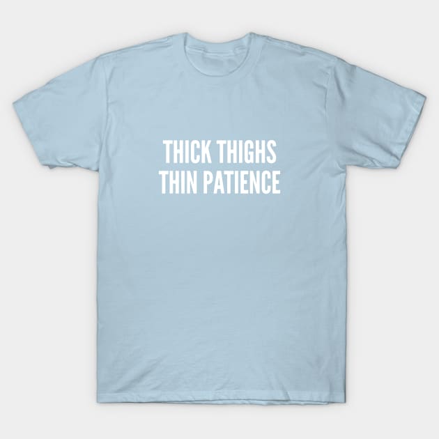 Thick Thighs Thin Patience - Funny Workout/Gym Humor T-Shirt by sillyslogans